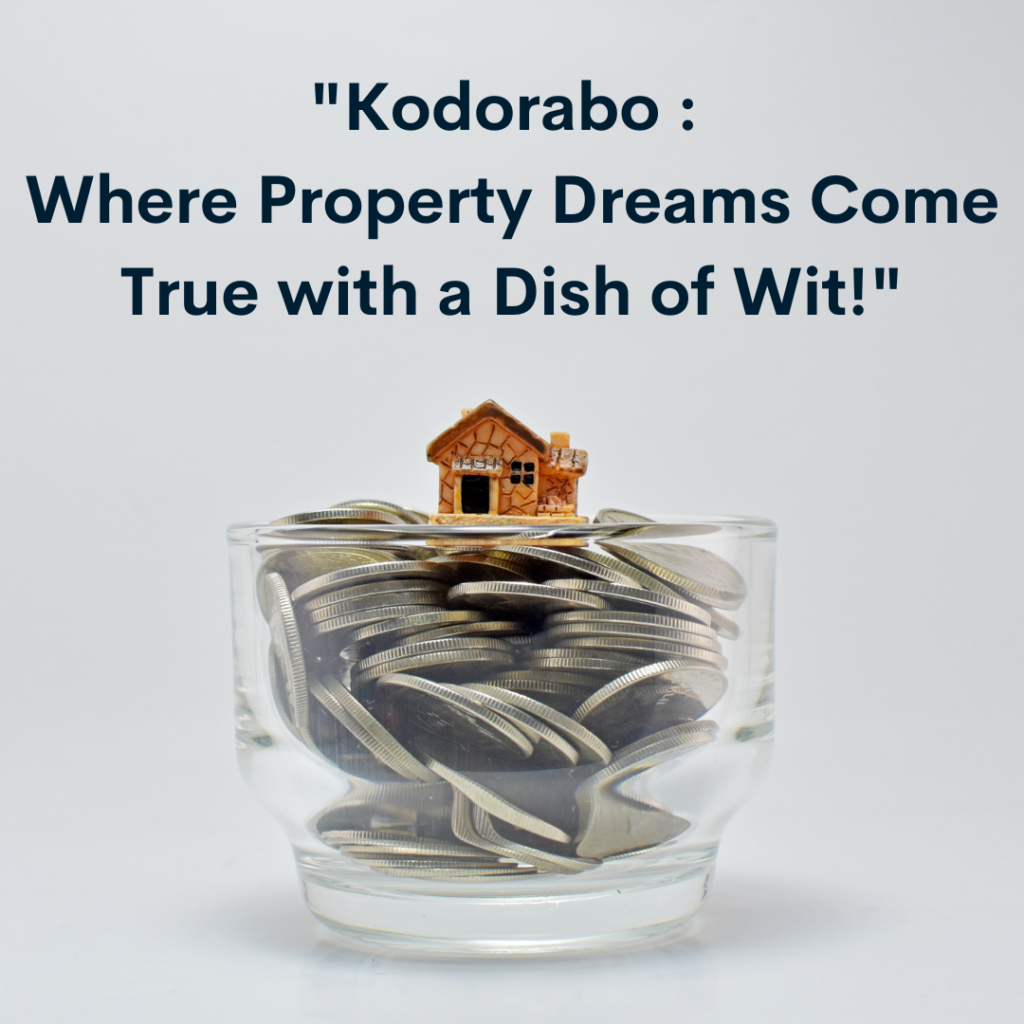 Kodorabo Where Property Dreams Come True with a Dish of Wit!